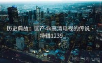 历史典故：国产4k高清电视的传说 · 特辑1239