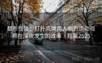 都市怪谈：打扑克牌两人剧烈运动视频在深夜发生的故事 · 档案2525