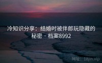 冷知识分享：结婚时被伴郎玩隐藏的秘密 · 档案8992