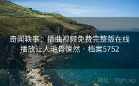 奇闻轶事：插曲视频免费完整版在线播放让人毛骨悚然 · 档案5752