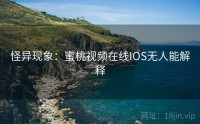 怪异现象：蜜桃视频在线IOS无人能解释