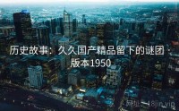 历史故事：久久国产精品留下的谜团 · 版本1950