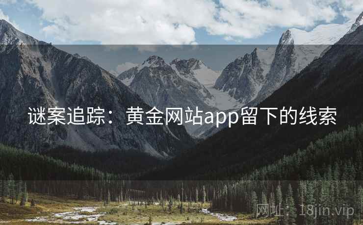 谜案追踪：黄金网站app留下的线索