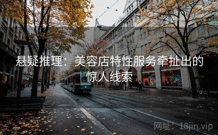 悬疑推理：美容店特性服务牵扯出的惊人线索
