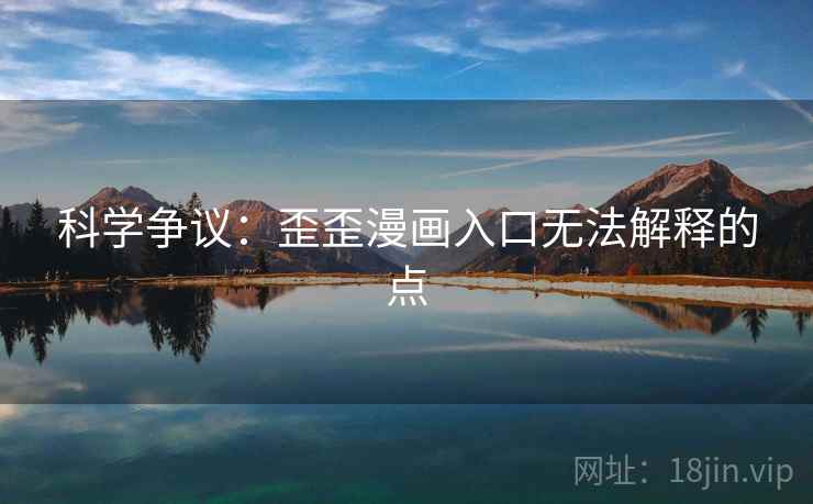 科学争议:歪歪漫画入口无法解释的点 科学争议:歪歪漫画入口无法解释的点