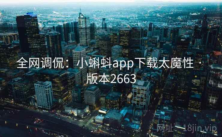 全网调侃:小蝌蚪app下载太魔性 · 版本2663 全网调侃:小蝌蚪app下载太魔性 · 版本2663