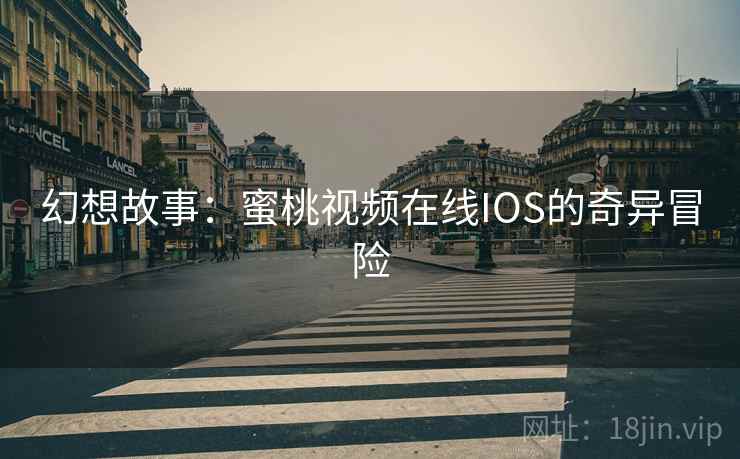 幻想故事：蜜桃视频在线IOS的奇异冒险